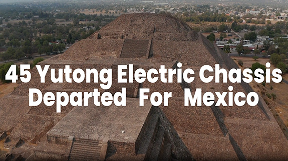 45 chasis eléctricos de Yutong enviados a México: Más seguro, confiable y estable